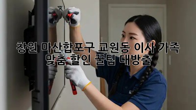 창원 마산합포구 교원동 이사🏠, 가족 맞춤 할인 꿀팁🍯 대방출!