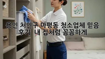 용인 처인구 마평동 청소업체 믿음 💯 후기! ✨ 내 집처럼 꼼꼼하게!